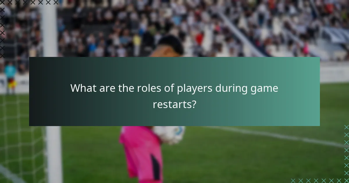 What are the roles of players during game restarts?