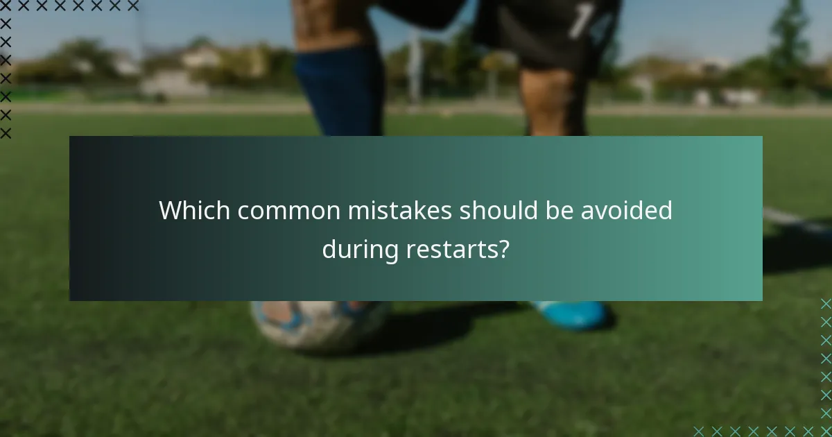 Which common mistakes should be avoided during restarts?